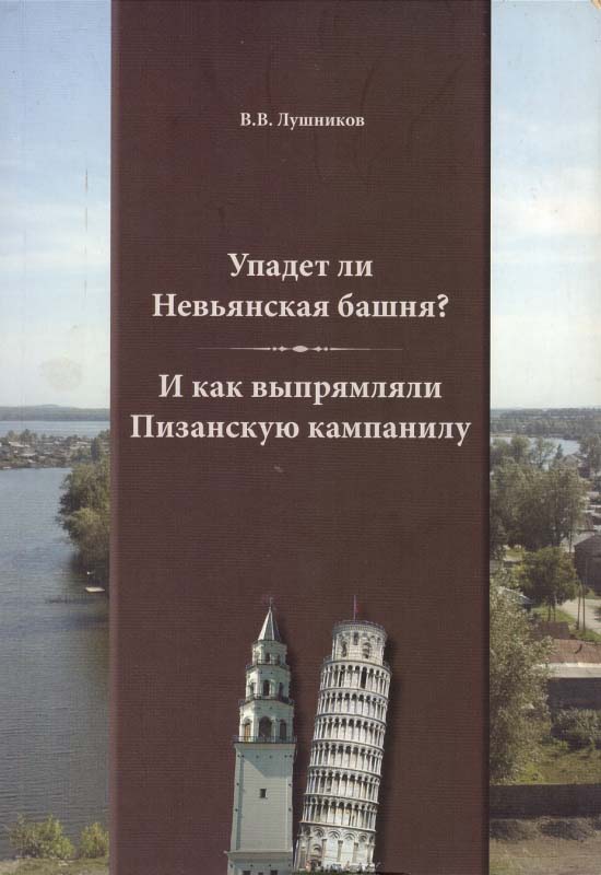 Лушников В.В. Упадет ли Невьянская башня? И как выпрямляли Пизанскую кампанилу. - Екатеринбург, 2011. - 88 с.: ил.