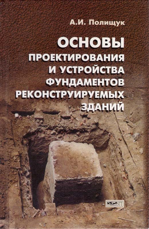 Полищук А.И. Основы проектирования и устройства фундаментов реконструируемых зданий. - Нортхэмптон: STT; Томск: STT, 2004. - 476 с.