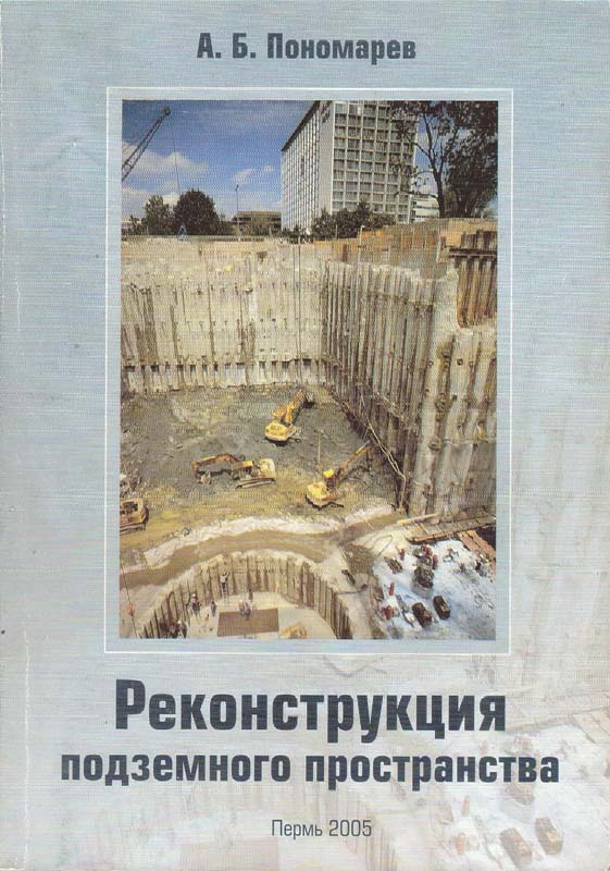 Пономарев А.Б. Реконструкция подземного пространства: Учебное пособие по курсу / Перм. гос. техн. ун-т. - Пермь, 2005. - 236 с.