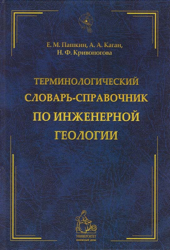 Терминологический словарь-справочник по инженерной геологии / Сост. Е.М. Пашкин, А.А. Каган, Н.Ф. Кривоногова; Под ред. Е.М. Пашкина. - М.: КДУ, 2011. - 952 с.: ил. табл.